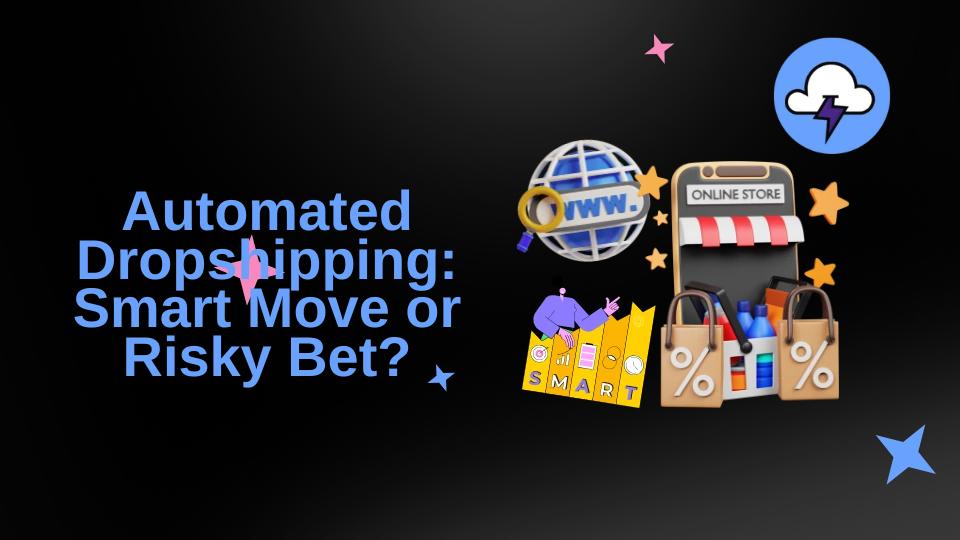 Automated Dropshipping: Smart Move or Risky Bet?