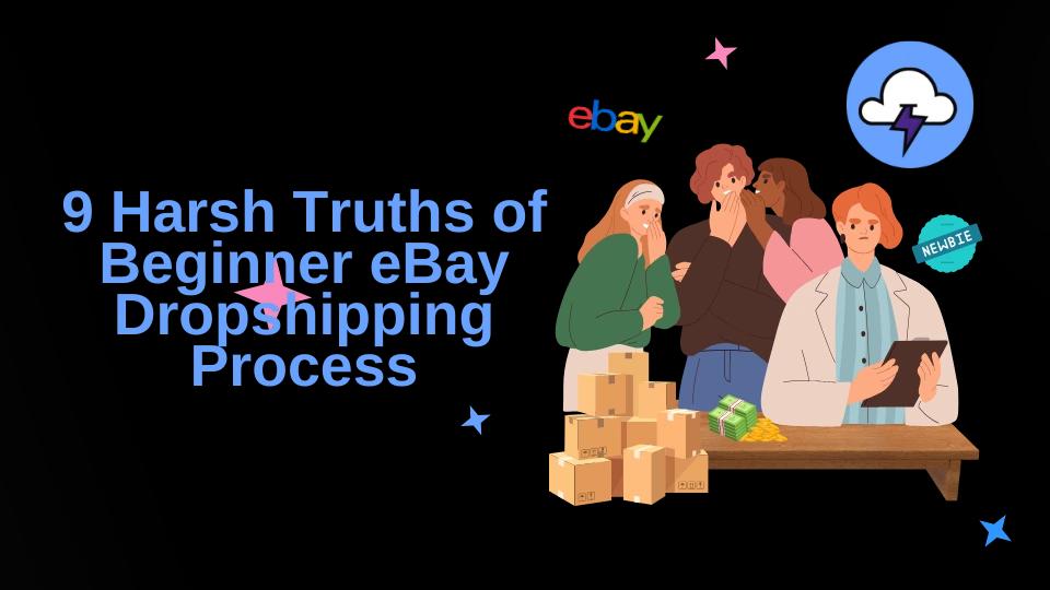 9 Harsh Truths of Beginner eBay Dropshipping Process