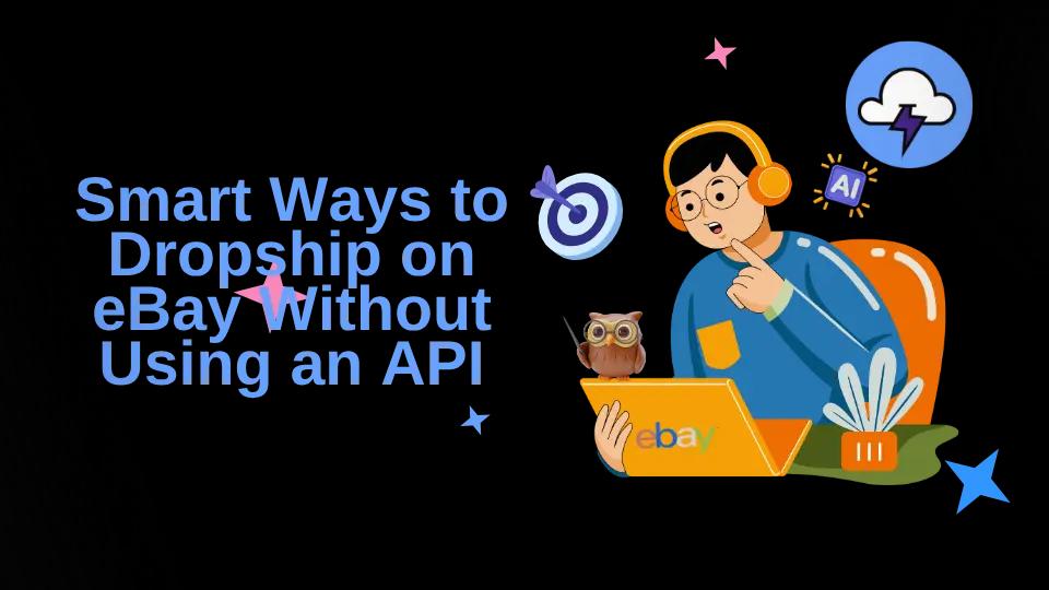 Smart Ways to Dropship on eBay Without Using an API