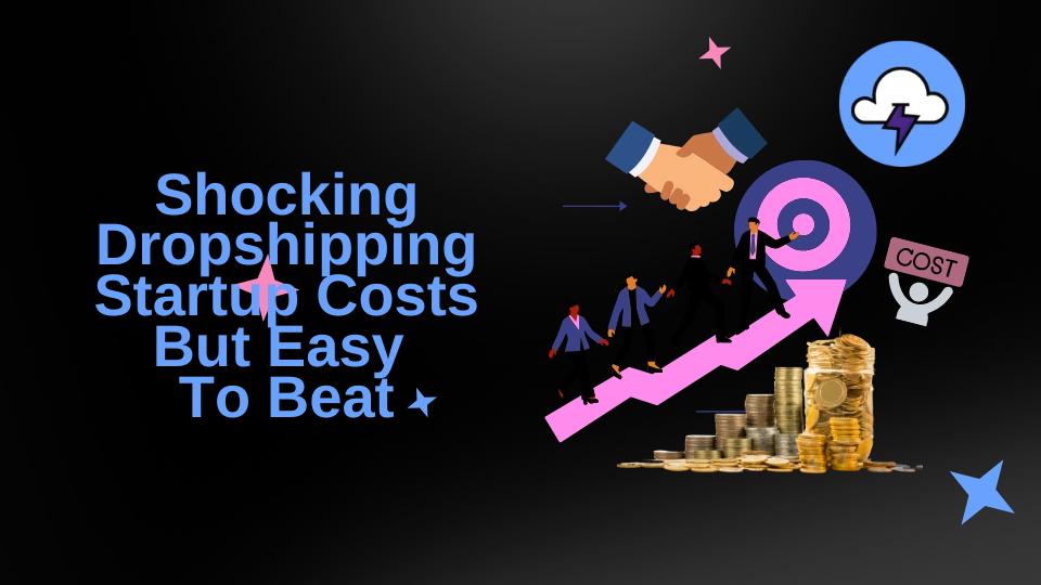 Shocking Dropshipping Startup Costs But Easy To Beat