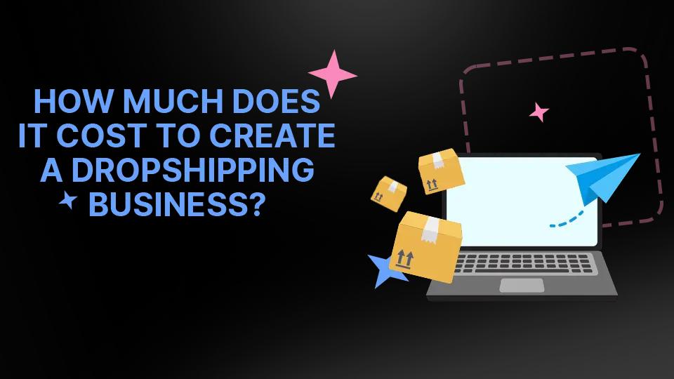How Much Does It Cost to Create a Dropshipping Business?
