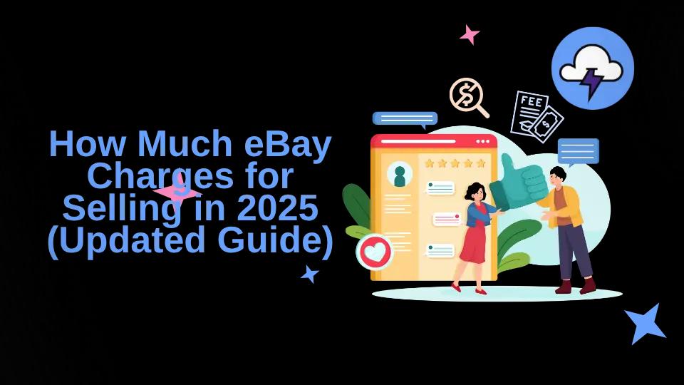 How Much eBay Charges for Selling in 2025 (Updated Guide)