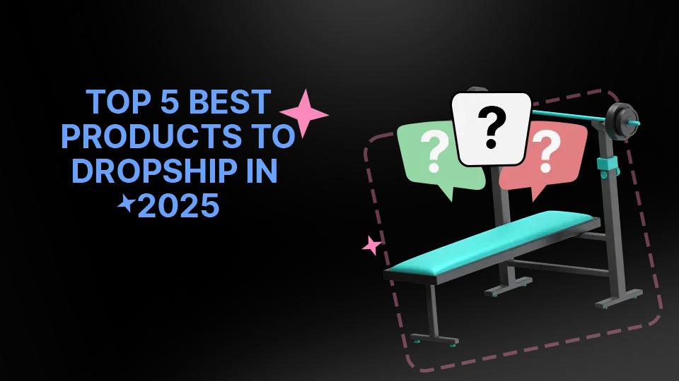 Top 5 Best Products To Dropship In 2025
