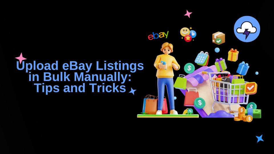 Upload eBay Listings in Bulk Manually: Tips and Tricks